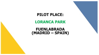 PILOT PLACE:
LORANCA PARK
FUENLABRADA
(MADRID – SPAIN)
 