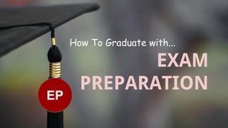 EP
EXAM
PREPARATION
How To Graduate with...
EP
 
