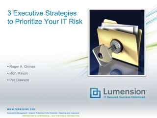 3 Executive Strategies
to Prioritize Your IT Risk
• Roger A. Grimes
• Rich Mason
• Pat Clawson
PROPRIETARY & CONFIDENTIAL - NOT FOR PUBLIC DISTRIBUTION
1
 