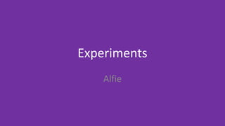 Experiments
Alfie
 