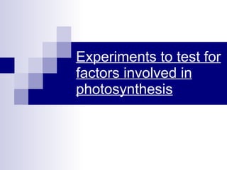 Experiments to test for factors involved in photosynthesis 