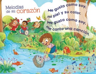 Melodías
de mi corazón Me
Me
M gusta como soy,
Me gusta como soy,
m
e
m
e
m
canto una canción.
mi piel y su color.
Ta
ni
a
Ed
it
h
Ju
ár
ez
C
ec
ili
an
o,
CI
uD
aD
De
MÉ
XI
CO
10
F2_PREES_3º_Fungible.indb 10
F2_PREES_3º_Fungible.indb 10 09/07/24 11:54
09/07/24 11:54
 