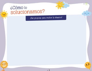 Qué propongo para resolver la situación?
?
Cómo
solucionamos?
lo
? 42
F2_PREES_3º_Fungible.indb 42
F2_PREES_3º_Fungible.indb 42 09/07/24 11:55
09/07/24 11:55
 