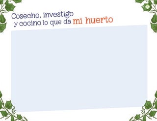 y
Cosecho, investigo
mi huerto
mi huerto
cocino lo que da
46
F2_PREES_3º_Fungible.indb 46
F2_PREES_3º_Fungible.indb 46 09/07/24 11:55
09/07/24 11:55
 