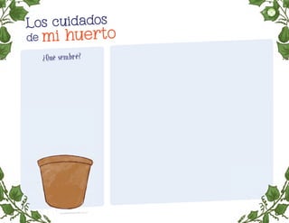 Los cuidados
mi huerto
de
Qué sembré?
?
Clara Estefanía Hernández Valdez, GuaNaJuaTO
47
F2_PREES_3º_Fungible.indb 47
F2_PREES_3º_Fungible.indb 47 09/07/24 11:55
09/07/24 11:55
 