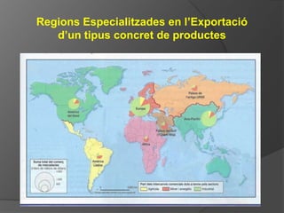 Regions Especialitzades en l’Exportació
d’un tipus concret de productes
 