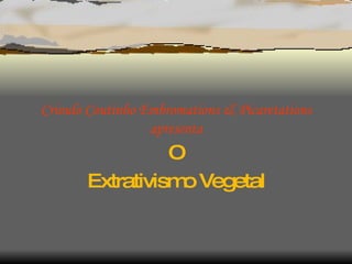 Crioulo Coutinho Embromations & Picaretations apresenta O Extrativismo Vegetal 