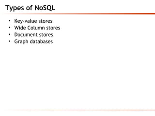 Types of NoSQL
• Key-value stores
• Wide Column stores
• Document stores
• Graph databases
 