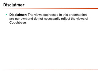 Disclaimer
• Disclaimer: The views expressed in this presentation
are our own and do not necessarily reflect the views of
Couchbase
 