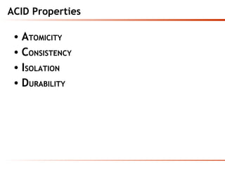 ACID Properties
• ATOMICITY
• CONSISTENCY
• ISOLATION
• DURABILITY
 