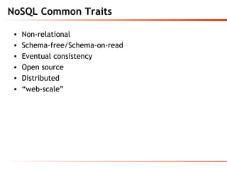 NoSQL Common Traits
• Non-relational
• Schema-free/Schema-on-read
• Eventual consistency
• Open source
• Distributed
• “web-scale”
 