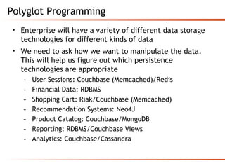Polyglot Programming
• Enterprise will have a variety of different data storage
technologies for different kinds of data
•...