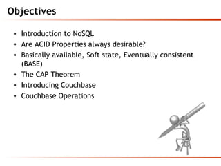 Objectives
• Introduction to NoSQL
• Are ACID Properties always desirable?
• Basically available, Soft state, Eventually c...