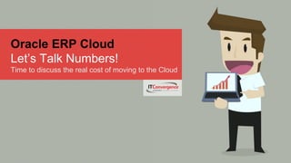 © IT Convergence 2016. All rights reserved.
Oracle ERP Cloud
Let’s Talk Numbers!
Time to discuss the real cost of moving to the Cloud
 