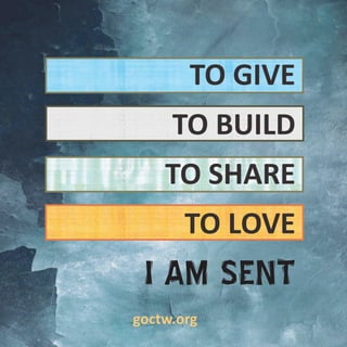 TO GIVE
TO BUILD
TO SHARE
TO LOVE
I AM SENT
goctw.org
 