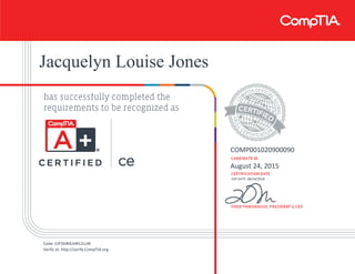Jacquelyn Louise Jones
COMP001020900090
August 24, 2015
EXP DATE: 08/24/2018
Code: EJP3S4KEJHR12LLM
Verify at: http://verify.CompTIA.org
 