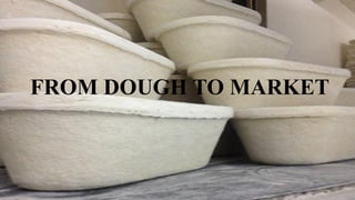 FROM DOUGH TO MARKET
 