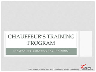 I N N O V A T I V E B E H A V I O U R A L T R A I N I N G
CHAUFFEUR’S TRAINING
PROGRAM
Recruitment, Trainings, Process Consulting on Automobile Industry
 