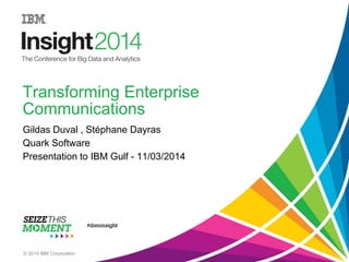 Transforming Enterprise
Communications
Gildas Duval , Stéphane Dayras
Quark Software
Presentation to IBM Gulf - 11/03/2014
© 2014 IBM Corporation
 