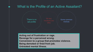 What is the Profile of an Active Assailant?
No two
incidents are
alike
There is no
set profile
Some common
motives
 