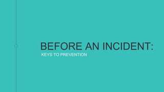 BEFORE AN INCIDENT:
KEYS TO PREVENTION
 