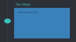 Insert Video File – Module 2 - 2:36 - 4:10
The Attack
 
