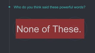 Who do you think said these powerful words?
SWAT
Officer
Law
Enforcement
Official
Active
Shooter
ExpertNone of These.
 