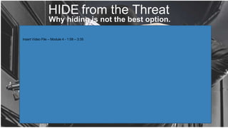 HIDE from the Threat
Insert Video File – Module 4 - 1:58 – 3:35
 