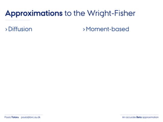 An accurate Beta approximationPaula Tataru paula@birc.au.dk
›Diffusion ›Moment-based
Approximations to the Wright-Fisher
 