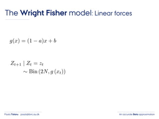 An accurate Beta approximationPaula Tataru paula@birc.au.dk
The Wright Fisher model: Linear forces
 