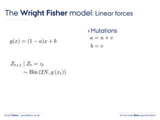 An accurate Beta approximationPaula Tataru paula@birc.au.dk
The Wright Fisher model: Linear forces
›Mutations
 