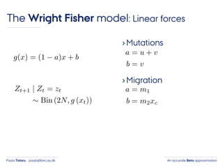 An accurate Beta approximationPaula Tataru paula@birc.au.dk
The Wright Fisher model: Linear forces
›Mutations
›Migration
 