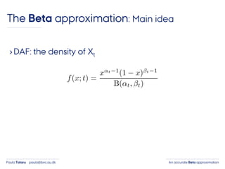 An accurate Beta approximationPaula Tataru paula@birc.au.dk
›DAF: the density of Xt
The Beta approximation: Main idea
 