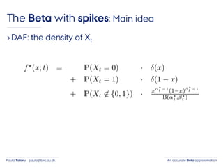 An accurate Beta approximationPaula Tataru paula@birc.au.dk
The Beta with spikes: Main idea
›DAF: the density of Xt
 