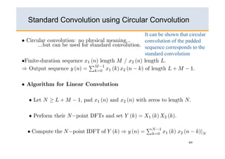 Standard Convolution using Circular Convolution
                                  It can be shown that circular
                                  convolution of the padded
                                  sequence corresponds to the
                                  standard convolution




                                                      49
 