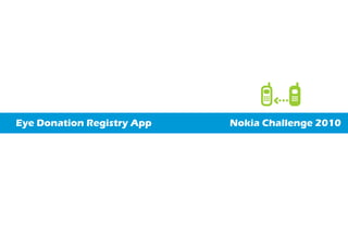 Eye Donation Registry App Nokia Challenge 2010
 