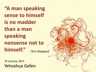 19 January, 2015
Yehoshua Gefen
- Tom Stoppard
 