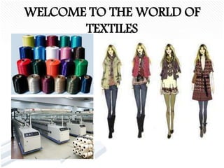 WELCOME TO THE WORLD OF
TEXTILES
 