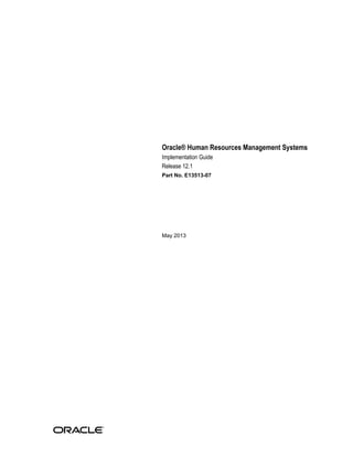 Oracle® Human Resources Management Systems
Implementation Guide
Release 12.1
Part No. E13513-07
May 2013
 