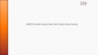 MACYS Herald Square New York, Dolce Rosa Excelsa
 