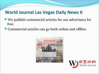 World Journal Las Vegas Daily News II
We publish commercial articles for our advertisers for
free.
Commercial articles can go both online and offline.
 