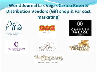 World Journal Las Vegas Casino Resorts
Distribution Vendors (Gift shop & Far east
marketing)
 