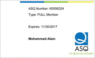 ASQ Number: 65556324
Type: FULL Member
Expires: 11/30/2017
Mohammad Alam
 
