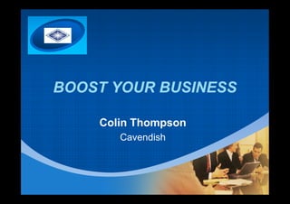 Company
LOGO
BOOST YOUR BUSINESSBOOST YOUR BUSINESS
Colin Thompson
Cavendish
 