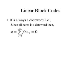 Linear Block Codes
• 0 is always a codeword, i.e.,
Since all zeros is a dataword then,
0
a
0
c
1

 

k
i
i
 