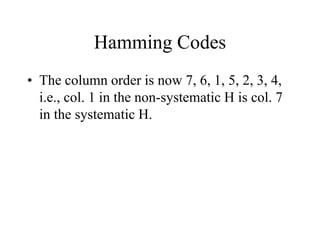 Hamming Codes
• The column order is now 7, 6, 1, 5, 2, 3, 4,
i.e., col. 1 in the non-systematic H is col. 7
in the systematic H.
 