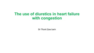 The use of diuretics in heart failure
with congestion
Dr Thant Zaw Lwin
 