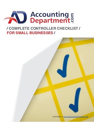 COPYRIGHT © ACCOUNTINGDEPARTMENT.COM
/ COMPLETE CONTROLLER CHECKLIST /
FOR SMALL BUSINESSES /
 