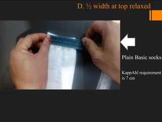D. ½ width at top relaxed
Plain Basic socks-
KappAhl requirement
is 7 cm
 