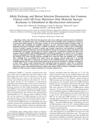 ANTIMICROBIAL AGENTS AND CHEMOTHERAPY, Jan. 2010, p. 103–108 Vol. 54, No. 1
0066-4804/10/$12.00 doi:10.1128/AAC.01288-09
Copyright © 2010, American Society for Microbiology. All Rights Reserved.
Allelic Exchange and Mutant Selection Demonstrate that Common
Clinical embCAB Gene Mutations Only Modestly Increase
Resistance to Ethambutol in Mycobacterium tuberculosisᰔ
Hassan Saﬁ,1
Robert D. Fleischmann,2
Scott N. Peterson,2
Marcus B. Jones,2
Behnam Jarrahi,2
and David Alland1
*
Division of Infectious Disease and the Center for Emerging Pathogens, Department of Medicine, New Jersey Medical School,
University of Medicine and Dentistry of New Jersey, Newark, New Jersey 07103,1
and Pathogen Functional Genomics Center,
J. Craig Venter Institute, Rockville, Maryland 208502
Received 10 September 2009/Accepted 7 October 2009
Mutations within codon 306 of the Mycobacterium tuberculosis embB gene modestly increase ethambutol
(EMB) MICs. To identify other causes of EMB resistance and to identify causes of high-level resistance,
we generated EMB-resistant M. tuberculosis isolates in vitro and performed allelic exchange studies of
embB codon 406 (embB406) and embB497 mutations. In vitro selection produced mutations already
identiﬁed clinically in embB306, embB397, embB497, embB1024, and embC13, which result in EMB MICs
of 8 or 14 ␮g/ml, 5 ␮g/ml, 12 ␮g/ml, 3 ␮g/ml, and 4 ␮g/ml, respectively, and mutations at embB320,
embB324, and embB445, which have not been identiﬁed in clinical M. tuberculosis isolates and which result
in EMB MICs of 8 ␮g/ml, 8 ␮g/ml, and 2 to 8 ␮g/ml, respectively. To deﬁnitively identify the effect of the
common clinical embB497 and embB406 mutations on EMB susceptibility, we created a series of isogenic
mutants, exchanging the wild-type embB497 CAG codon in EMB-susceptible M. tuberculosis strain 210 for
the embB497 CGG codon and the wild-type embB406 GGC codon for either the embB406 GCC, embB406
TGC, embB406 TCC, or embB406 GAC codon. These new mutants showed 6-fold and 3- to 3.5-fold
increases in the EMB MICs, respectively. In contrast to the embB306 mutants, the isogenic embB497 and
embB406 mutants did not have preferential growth in the presence of isoniazid or rifampin (rifampicin)
at their MICs. These results demonstrate that individual embCAB mutations confer low to moderate
increases in EMB MICs. Discrepancies between the EMB MICs of laboratory mutants and clinical M.
tuberculosis strains with identical mutations suggest that clinical EMB resistance is multigenic and that
high-level EMB resistance requires mutations in currently unknown loci.
Ethambutol (EMB) is a ﬁrst-line antituberculosis drug
that is often used in combination with other drugs to treat
tuberculosis and to prevent the emergence of drug resis-
tance. EMB also has a place in the treatment of drug-
resistant and multidrug-resistant tuberculosis (2). The re-
cent global increase in the incidence of drug-resistant
tuberculosis has produced many strains that are resistant to
EMB. Therefore, it is prudent to test isolates from all tu-
berculosis patients for their EMB susceptibility, especially
when EMB is used to treat multidrug-resistant tuberculosis.
Unfortunately, conventional culture-based EMB suscepti-
bility test methods have poor intertest and interlaboratory
reproducibilities (8, 21). This has made it difﬁcult to ﬁrmly
rule out the presence of EMB resistance by the use of
conventional assays. Culture-based Mycobacterium tubercu-
losis drug susceptibility tests are also quite slow (12, 20).
Genetic tests for EMB resistance are potentially more rapid
and more accurate than conventional culture-based resistance
testing. Genetic assays identify resistance by detecting muta-
tions that encode EMB resistance on the M. tuberculosis chro-
mosome, principally within the embB gene (5, 17, 25). The
results of genetic assays can be available within hours; they
have high interassay reproducibilities and have the potential to
have high sensitivities (5, 25). However, genetic testing for
EMB resistance has been hindered by a persistent uncertainty
concerning the role of speciﬁc mutations in EMB resistance.
Initially, the role of mutations within codon 306 of the embB
gene (embB306) was questioned. Although embB306 muta-
tions were present in 30 to 68% of EMB-resistant clinical
isolates (1, 13, 22), some studies had noted a widespread pres-
ence of embB306 mutations in EMB-susceptible isolates (1, 7,
9). The role of embB306 mutations was ﬁrmly established to be
a cause of low- and moderate-level (two to seven times the
MIC for the wild type) EMB resistance in a recent allelic
exchange study (19). However, that study also demonstrated
that embB306 mutations do not in themselves cause high-level
(MICs Ͼ 20 ␮g/ml) EMB resistance. Furthermore, the cause
of EMB resistance in the 32 to 70% of clinical EMB-resistant
M. tuberculosis isolates that did not have embB306 mutations
remained an open question.
Several clinical studies have suggested that other mutations
in the embCAB operon are responsible for at least some of the
remaining EMB-resistant tuberculosis cases. The most com-
monly occurring embCAB mutations other than embB306 have
been found in embB406 and embB497. Importantly, these two
mutations have been detected in clinical isolates with high-
* Corresponding author. Mailing address: Division of Infectious
Disease, University of Medicine and Dentistry of New Jersey, Depart-
ment of Medicine, MSB920C, 185 South Orange Ave., Newark, NJ
07103. Phone: (973) 972-2179. Fax: (973) 972-0713. E-mail: allandda
@umdnj.edu.
ᰔ
Published ahead of print on 12 October 2009.
103
 